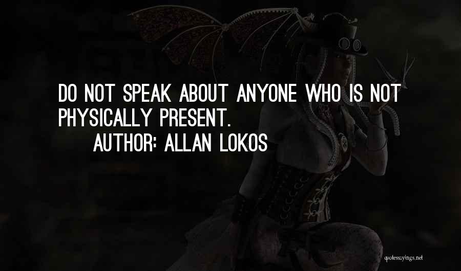 Allan Lokos Quotes: Do Not Speak About Anyone Who Is Not Physically Present.