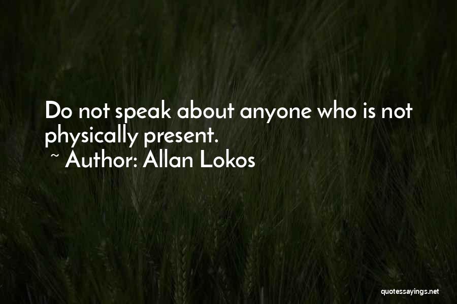Allan Lokos Quotes: Do Not Speak About Anyone Who Is Not Physically Present.