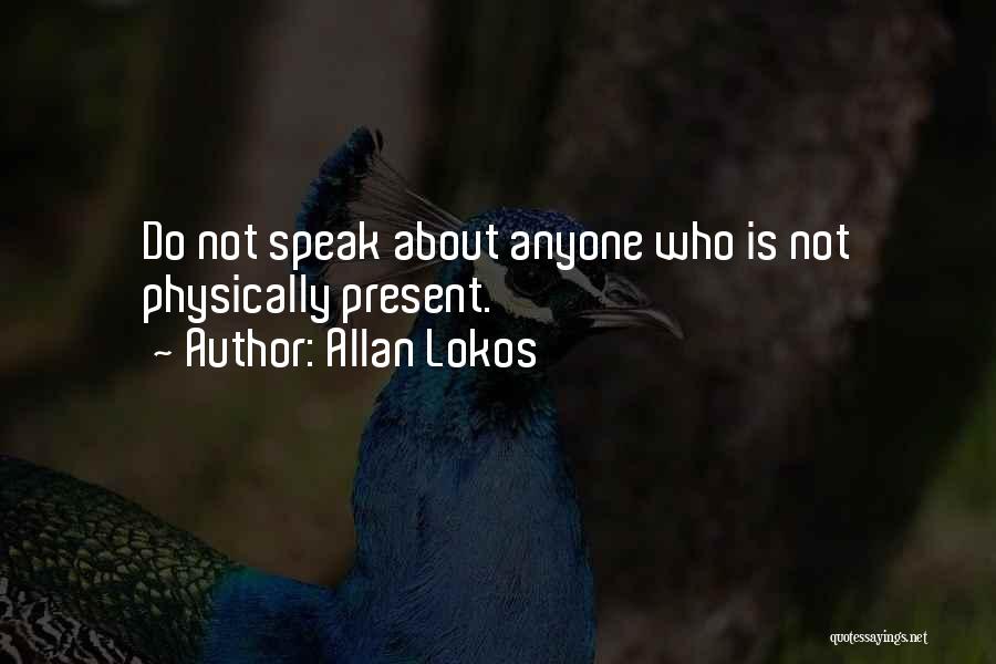 Allan Lokos Quotes: Do Not Speak About Anyone Who Is Not Physically Present.