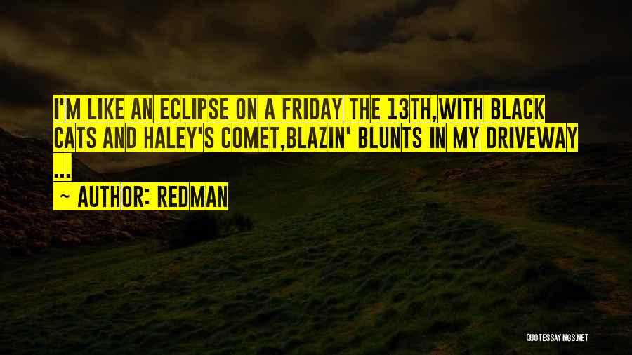 Redman Quotes: I'm Like An Eclipse On A Friday The 13th,with Black Cats And Haley's Comet,blazin' Blunts In My Driveway ...