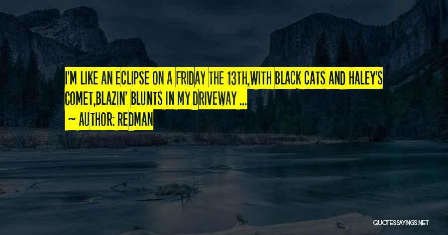 Redman Quotes: I'm Like An Eclipse On A Friday The 13th,with Black Cats And Haley's Comet,blazin' Blunts In My Driveway ...