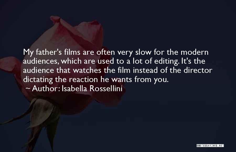 Isabella Rossellini Quotes: My Father's Films Are Often Very Slow For The Modern Audiences, Which Are Used To A Lot Of Editing. It's