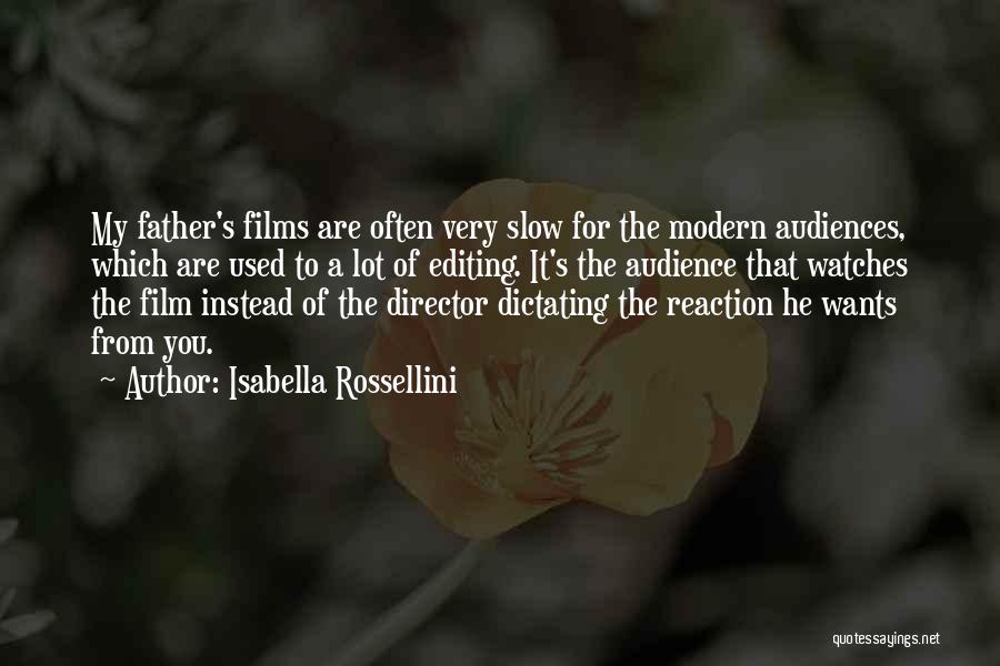 Isabella Rossellini Quotes: My Father's Films Are Often Very Slow For The Modern Audiences, Which Are Used To A Lot Of Editing. It's