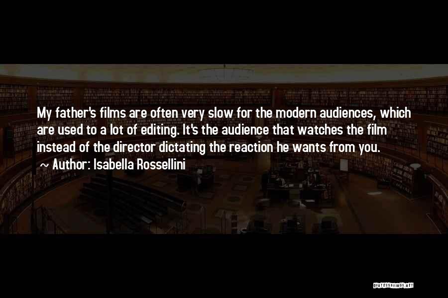 Isabella Rossellini Quotes: My Father's Films Are Often Very Slow For The Modern Audiences, Which Are Used To A Lot Of Editing. It's