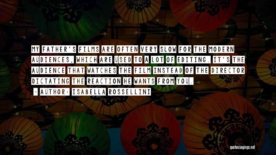 Isabella Rossellini Quotes: My Father's Films Are Often Very Slow For The Modern Audiences, Which Are Used To A Lot Of Editing. It's