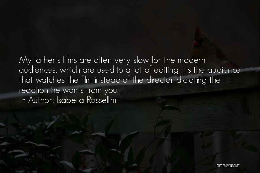 Isabella Rossellini Quotes: My Father's Films Are Often Very Slow For The Modern Audiences, Which Are Used To A Lot Of Editing. It's