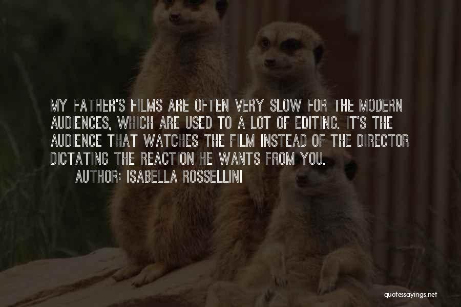 Isabella Rossellini Quotes: My Father's Films Are Often Very Slow For The Modern Audiences, Which Are Used To A Lot Of Editing. It's