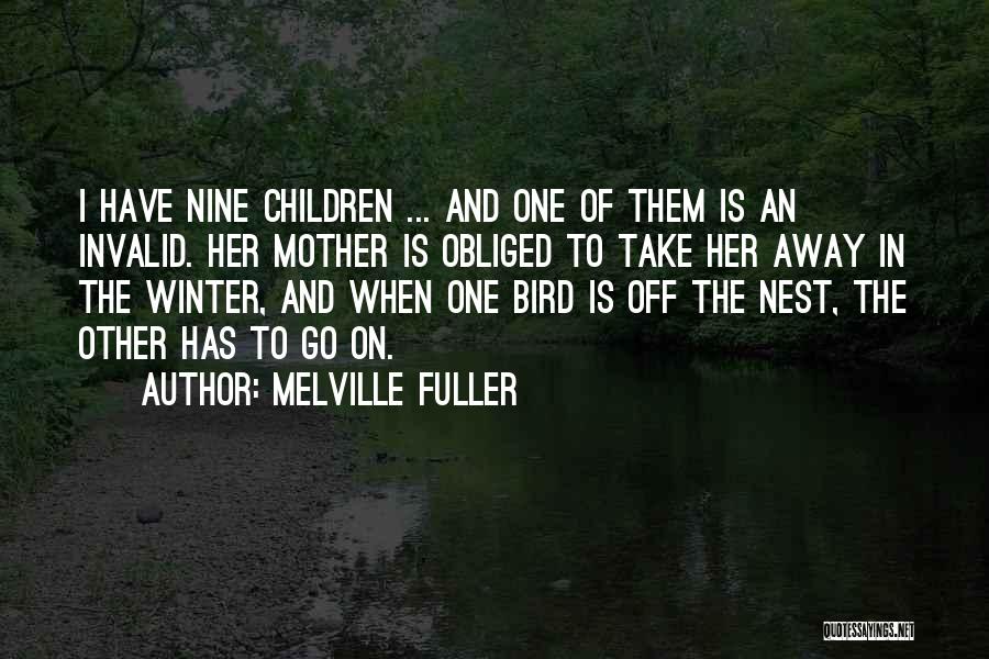 Melville Fuller Quotes: I Have Nine Children ... And One Of Them Is An Invalid. Her Mother Is Obliged To Take Her Away
