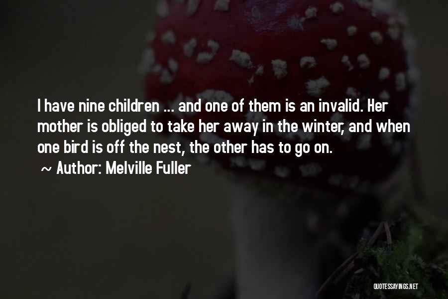 Melville Fuller Quotes: I Have Nine Children ... And One Of Them Is An Invalid. Her Mother Is Obliged To Take Her Away