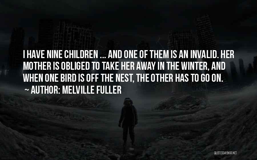 Melville Fuller Quotes: I Have Nine Children ... And One Of Them Is An Invalid. Her Mother Is Obliged To Take Her Away
