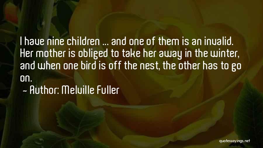 Melville Fuller Quotes: I Have Nine Children ... And One Of Them Is An Invalid. Her Mother Is Obliged To Take Her Away
