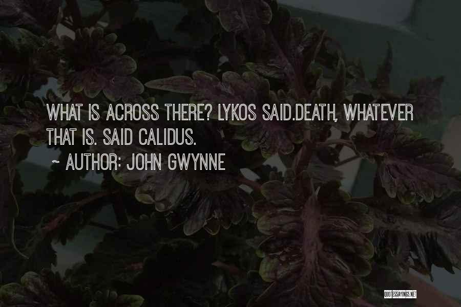 John Gwynne Quotes: What Is Across There? Lykos Said.death, Whatever That Is. Said Calidus.