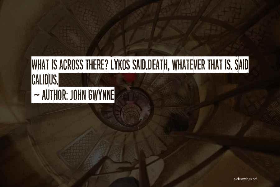 John Gwynne Quotes: What Is Across There? Lykos Said.death, Whatever That Is. Said Calidus.