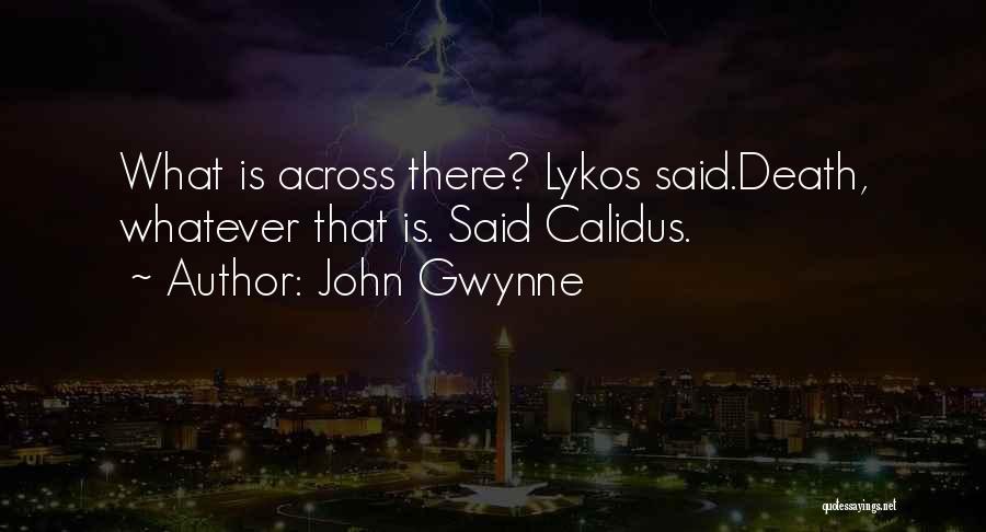 John Gwynne Quotes: What Is Across There? Lykos Said.death, Whatever That Is. Said Calidus.