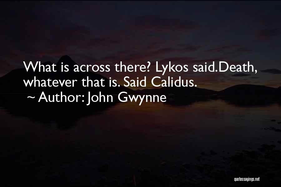 John Gwynne Quotes: What Is Across There? Lykos Said.death, Whatever That Is. Said Calidus.