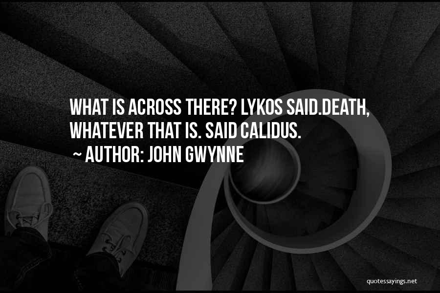 John Gwynne Quotes: What Is Across There? Lykos Said.death, Whatever That Is. Said Calidus.