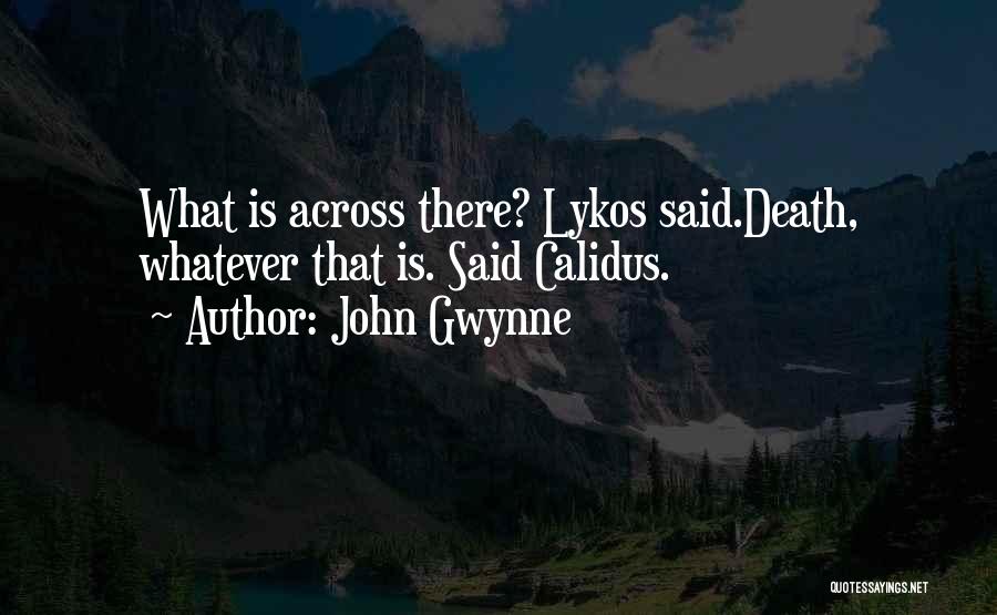 John Gwynne Quotes: What Is Across There? Lykos Said.death, Whatever That Is. Said Calidus.