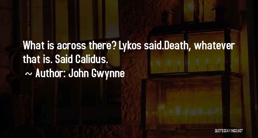 John Gwynne Quotes: What Is Across There? Lykos Said.death, Whatever That Is. Said Calidus.