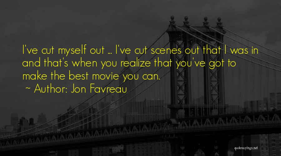 Jon Favreau Quotes: I've Cut Myself Out ... I've Cut Scenes Out That I Was In And That's When You Realize That You've