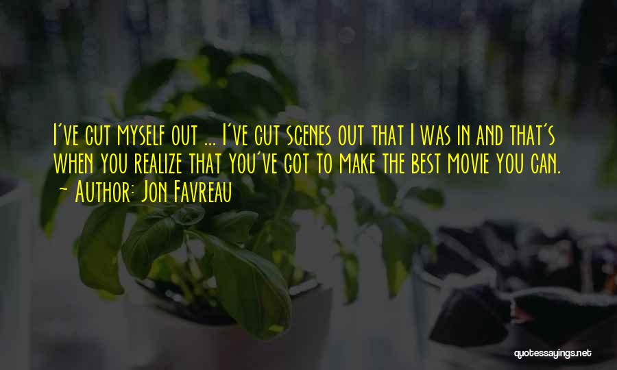 Jon Favreau Quotes: I've Cut Myself Out ... I've Cut Scenes Out That I Was In And That's When You Realize That You've