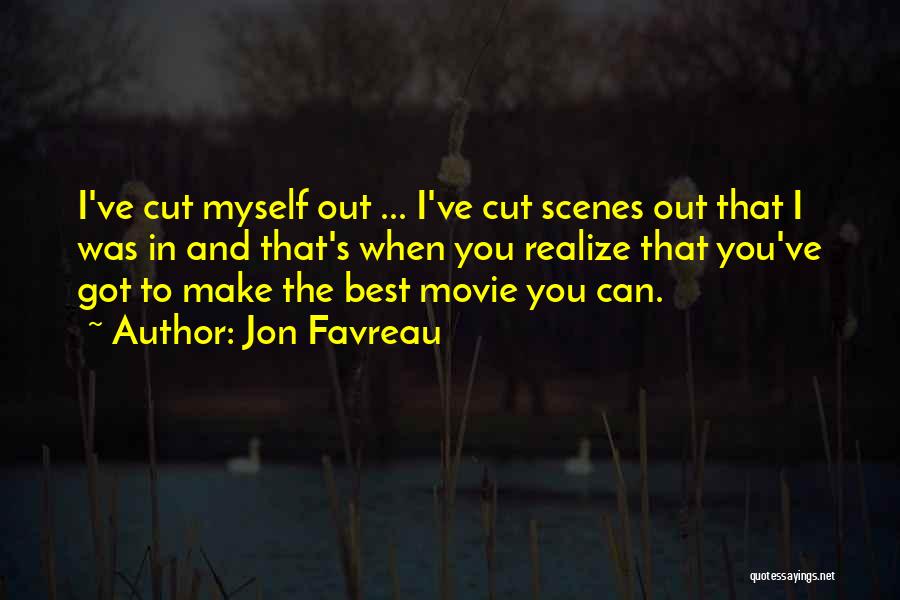 Jon Favreau Quotes: I've Cut Myself Out ... I've Cut Scenes Out That I Was In And That's When You Realize That You've