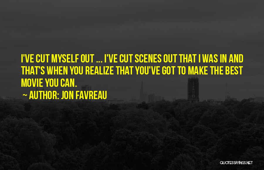 Jon Favreau Quotes: I've Cut Myself Out ... I've Cut Scenes Out That I Was In And That's When You Realize That You've