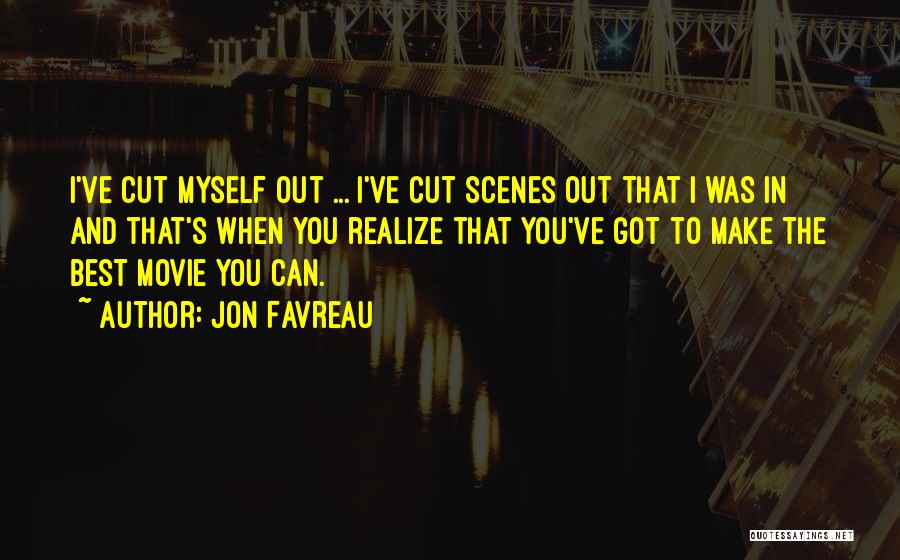 Jon Favreau Quotes: I've Cut Myself Out ... I've Cut Scenes Out That I Was In And That's When You Realize That You've