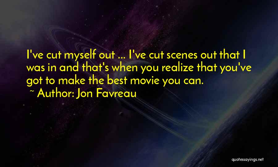 Jon Favreau Quotes: I've Cut Myself Out ... I've Cut Scenes Out That I Was In And That's When You Realize That You've