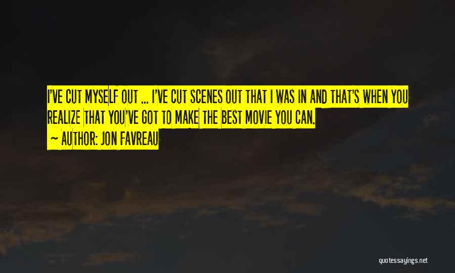 Jon Favreau Quotes: I've Cut Myself Out ... I've Cut Scenes Out That I Was In And That's When You Realize That You've