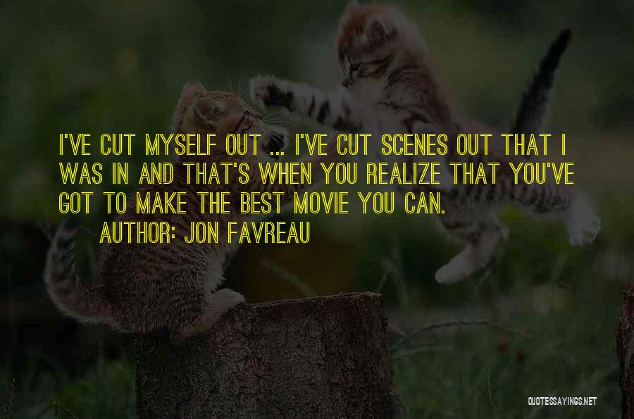 Jon Favreau Quotes: I've Cut Myself Out ... I've Cut Scenes Out That I Was In And That's When You Realize That You've