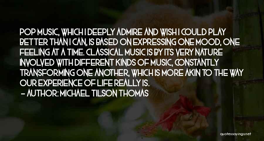 Michael Tilson Thomas Quotes: Pop Music, Which I Deeply Admire And Wish I Could Play Better Than I Can, Is Based On Expressing One