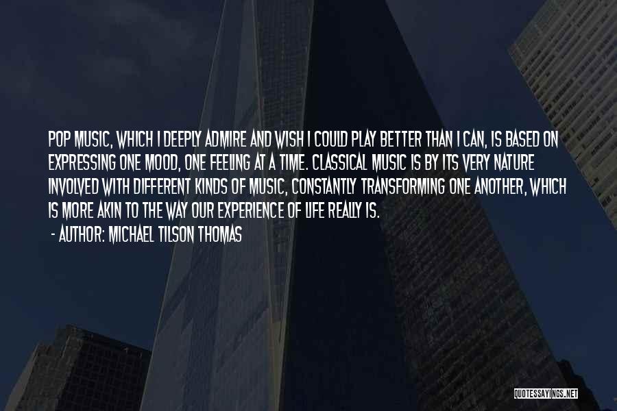 Michael Tilson Thomas Quotes: Pop Music, Which I Deeply Admire And Wish I Could Play Better Than I Can, Is Based On Expressing One