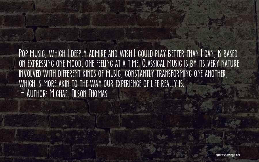 Michael Tilson Thomas Quotes: Pop Music, Which I Deeply Admire And Wish I Could Play Better Than I Can, Is Based On Expressing One