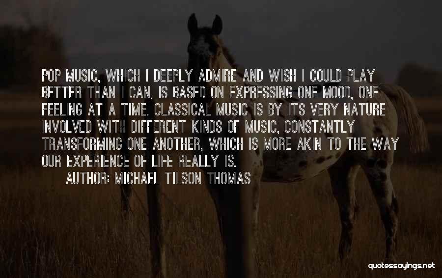 Michael Tilson Thomas Quotes: Pop Music, Which I Deeply Admire And Wish I Could Play Better Than I Can, Is Based On Expressing One