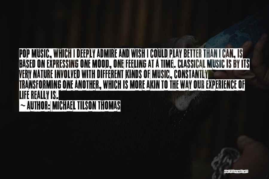 Michael Tilson Thomas Quotes: Pop Music, Which I Deeply Admire And Wish I Could Play Better Than I Can, Is Based On Expressing One