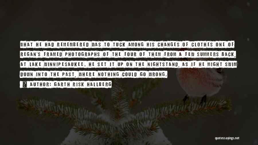 Garth Risk Hallberg Quotes: What He Had Remembered Was To Tuck Among His Changes Of Clothes One Of Regan's Framed Photographs Of The Four