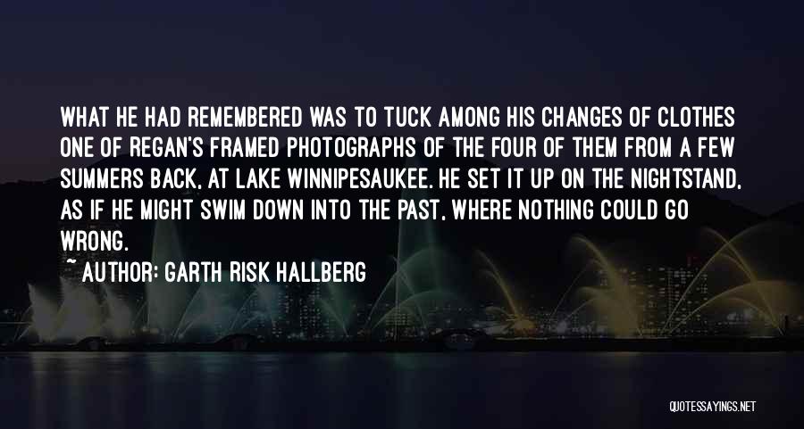 Garth Risk Hallberg Quotes: What He Had Remembered Was To Tuck Among His Changes Of Clothes One Of Regan's Framed Photographs Of The Four