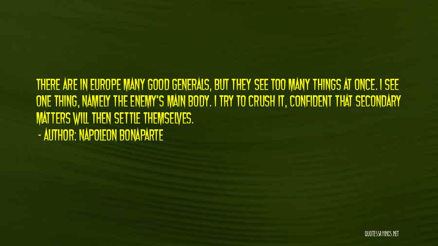 Napoleon Bonaparte Quotes: There Are In Europe Many Good Generals, But They See Too Many Things At Once. I See One Thing, Namely