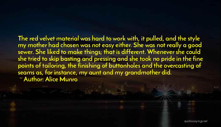 Alice Munro Quotes: The Red Velvet Material Was Hard To Work With, It Pulled, And The Style My Mother Had Chosen Was Not