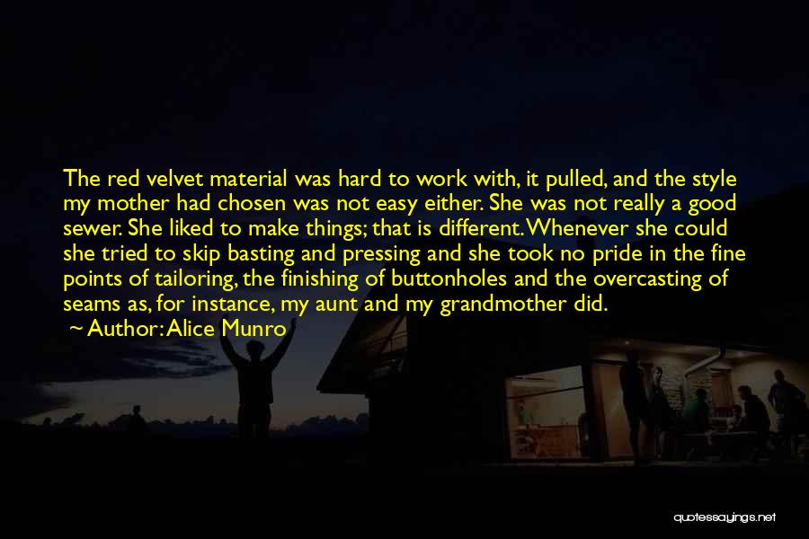 Alice Munro Quotes: The Red Velvet Material Was Hard To Work With, It Pulled, And The Style My Mother Had Chosen Was Not