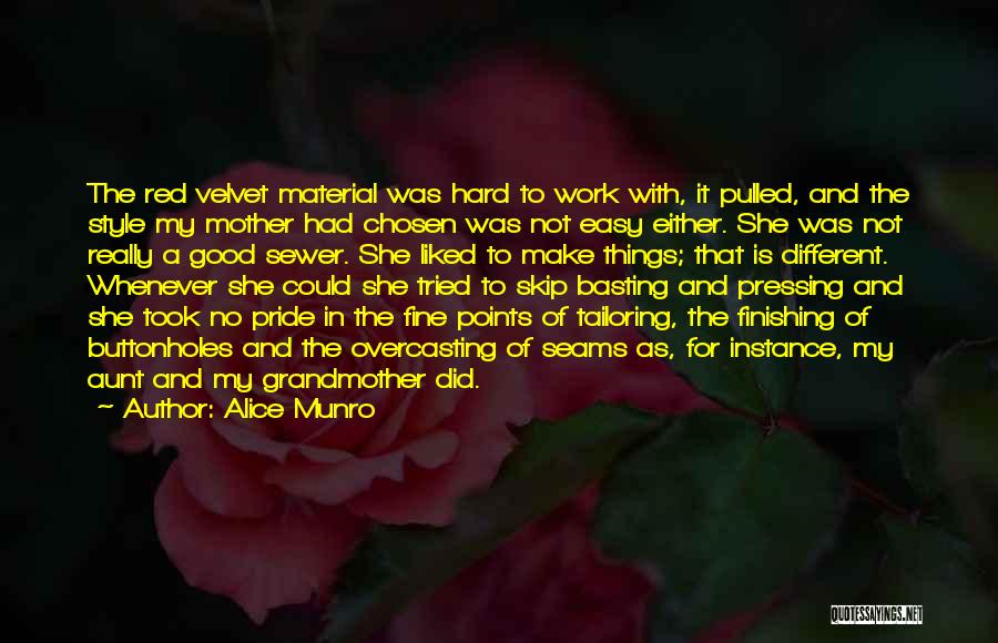 Alice Munro Quotes: The Red Velvet Material Was Hard To Work With, It Pulled, And The Style My Mother Had Chosen Was Not