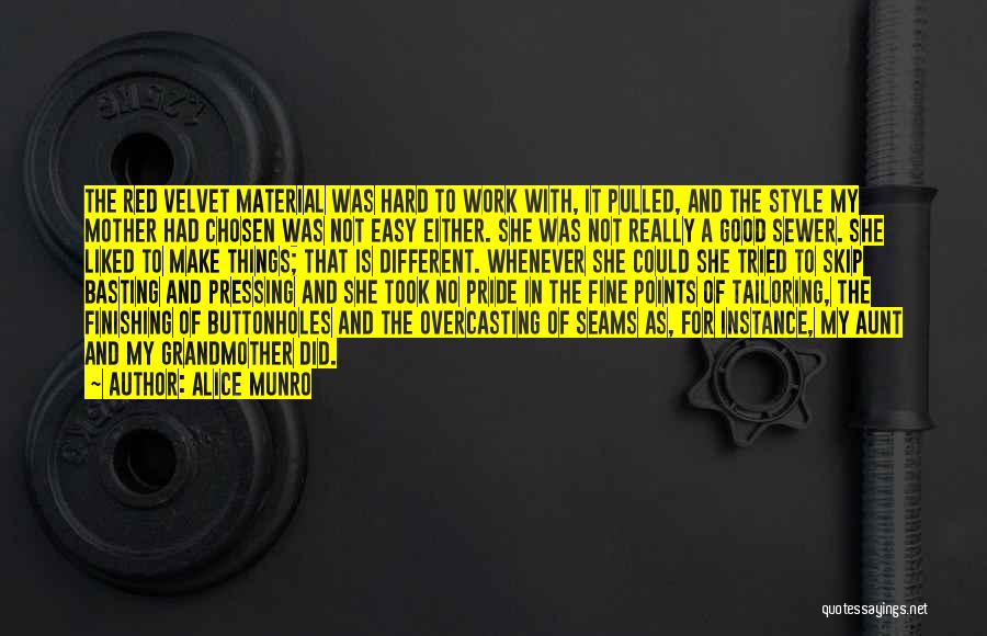 Alice Munro Quotes: The Red Velvet Material Was Hard To Work With, It Pulled, And The Style My Mother Had Chosen Was Not