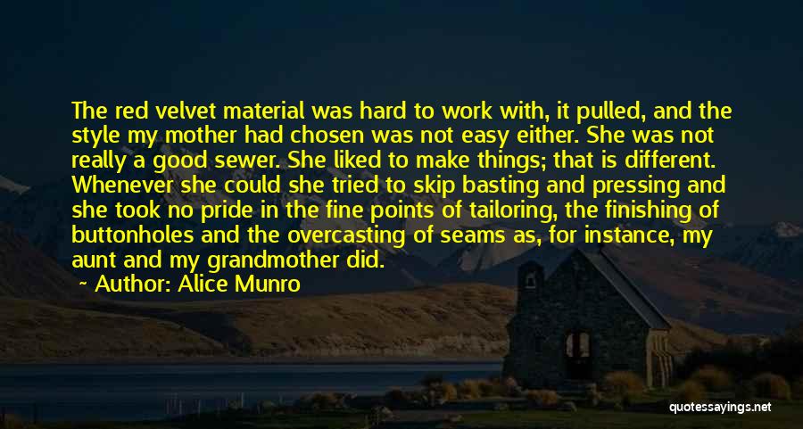 Alice Munro Quotes: The Red Velvet Material Was Hard To Work With, It Pulled, And The Style My Mother Had Chosen Was Not