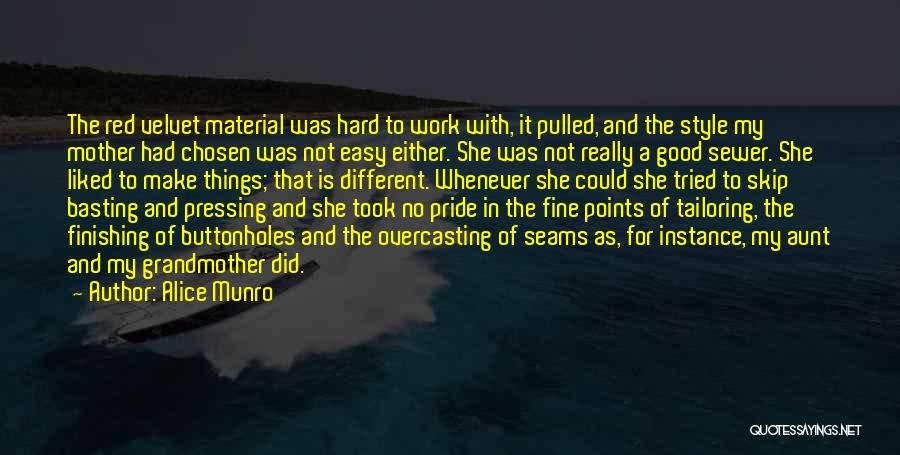 Alice Munro Quotes: The Red Velvet Material Was Hard To Work With, It Pulled, And The Style My Mother Had Chosen Was Not