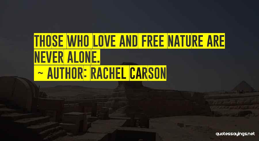 Rachel Carson Quotes: Those Who Love And Free Nature Are Never Alone.