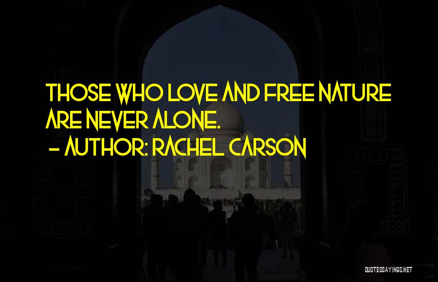 Rachel Carson Quotes: Those Who Love And Free Nature Are Never Alone.