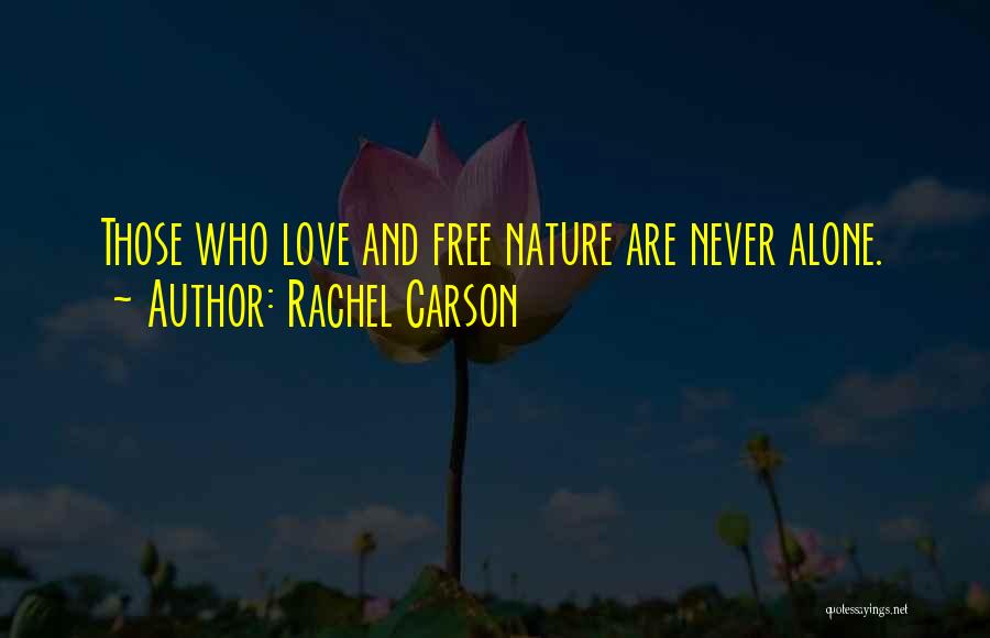 Rachel Carson Quotes: Those Who Love And Free Nature Are Never Alone.