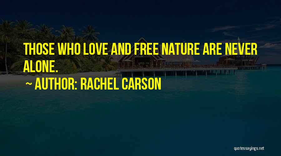 Rachel Carson Quotes: Those Who Love And Free Nature Are Never Alone.