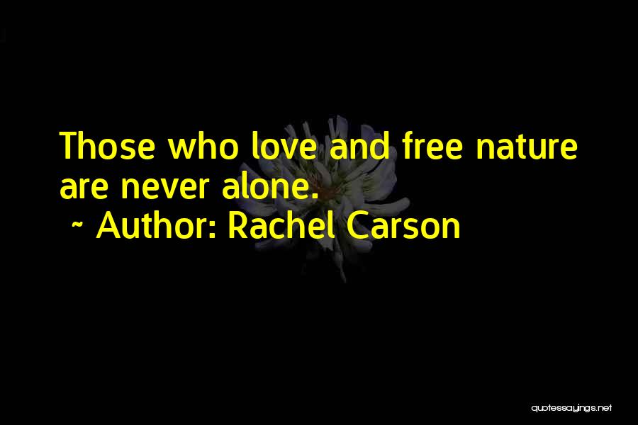 Rachel Carson Quotes: Those Who Love And Free Nature Are Never Alone.