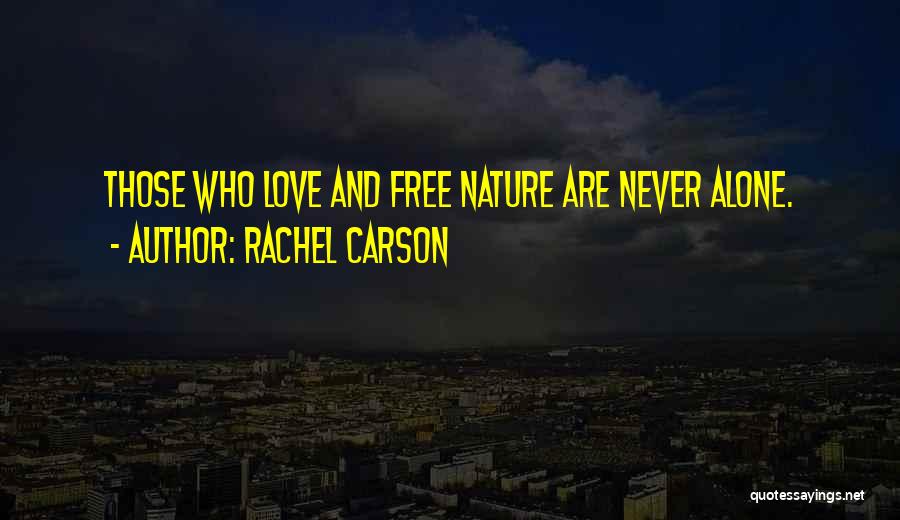 Rachel Carson Quotes: Those Who Love And Free Nature Are Never Alone.